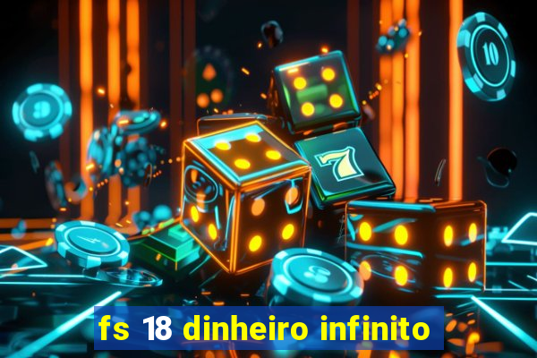 fs 18 dinheiro infinito